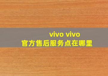 vivo vivo官方售后服务点在哪里